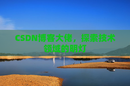 CSDN博客大佬，探索技术领域的明灯